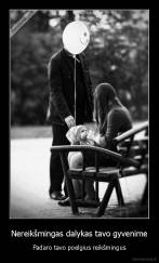 Nereikšmingas dalykas tavo gyvenime - Padaro tavo poelgius reikšmingus