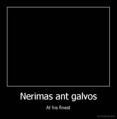 Nerimas ant galvos - At his finest