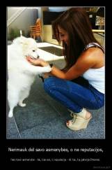 Nerimauk dėl savo asmenybės, o ne reputacijos, - Nes tavo asmenybė - tai, kas esi, o reputacija - tik tai, ką galvoja žmonės.