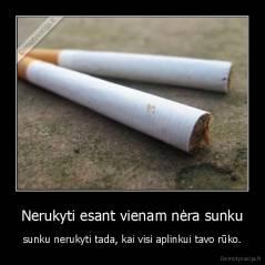 Nerukyti esant vienam nėra sunku - sunku nerukyti tada, kai visi aplinkui tavo rūko.