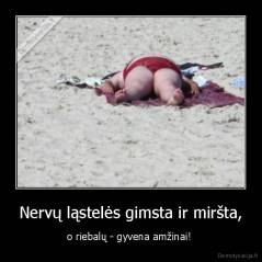 Nervų ląstelės gimsta ir miršta, - o riebalų - gyvena amžinai! 