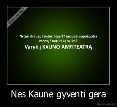 Nes Kaune gyventi gera - 