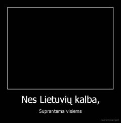 Nes Lietuvių kalba, - Suprantama visiems