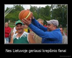 Nes Lietuvoje geriausi krepšinio fanai - 