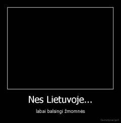 Nes Lietuvoje... - labai balsingi žmomnės
