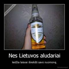 Nes Lietuvos aludariai - leidžia laisvai išreikšti savo nuomonę.