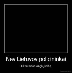 Nes Lietuvos policininkai - Tikrai moka Anglų kalbą