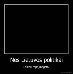 Nes Lietuvos politikai - Labiau repą mėgsta.