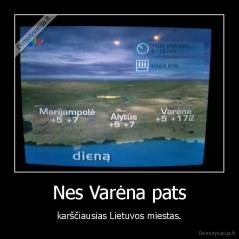 Nes Varėna pats - karščiausias Lietuvos miestas.