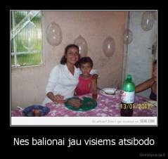 Nes balionai jau visiems atsibodo - 