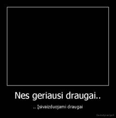 Nes geriausi draugai.. - .. Įsivaizduojami draugai