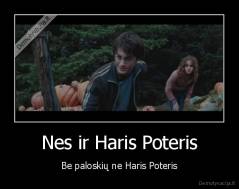 Nes ir Haris Poteris - Be paloskių ne Haris Poteris
