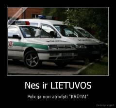 Nes ir LIETUVOS - Policija nori atrodyti "KRŪTAI"