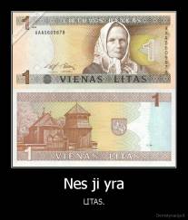 Nes ji yra - LITAS.