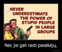 Nes jie gali rasti pasėkėjų. - 