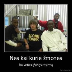 Nes kai kurie žmones - čia vistiek įžvelgs rasizmą