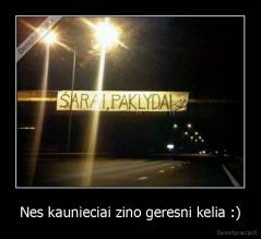 Nes kaunieciai zino geresni kelia :) - 