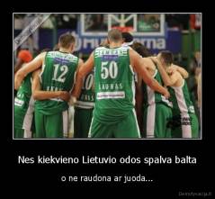 Nes kiekvieno Lietuvio odos spalva balta - o ne raudona ar juoda...