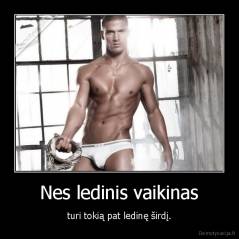 Nes ledinis vaikinas - turi tokią pat ledinę širdį.