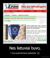 Nes lietuviai buvo, - ir bus populiariausi pasaulyje :)))