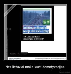 Nes lietuviai moka kurti demotyvacijas. - 