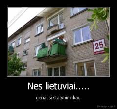 Nes lietuviai..... - geriausi statybininkai.