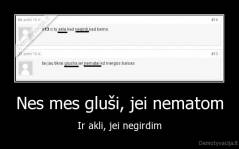 Nes mes gluši, jei nematom - Ir akli, jei negirdim