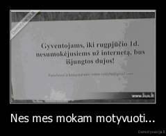 Nes mes mokam motyvuoti... - 