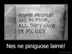 Nes ne piniguose laimė! - 