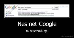 Nes net Google - to neisivaizduoja