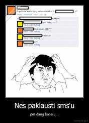 Nes paklausti sms'u - per daug banalu...