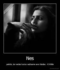 Nes -  patirtis, tai vardas kuriuo vadiname savo klaidas. -O.Wilde