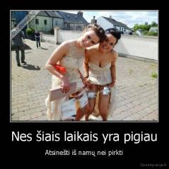 Nes šiais laikais yra pigiau - Atsinešti iš namų nei pirkti