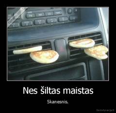 Nes šiltas maistas - Skanesnis.