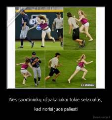 Nes sportininkų užpakaliukai tokie seksualūs, - kad norisi juos paliesti