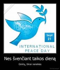Nes švenčiant taikos dieną - Ginklų, tikrai nereikės
