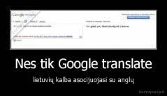 Nes tik Google translate - lietuvių kalba asocijuojasi su anglų