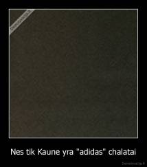 Nes tik Kaune yra "adidas" chalatai - 