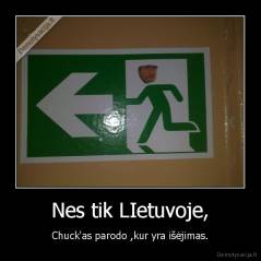 Nes tik LIetuvoje, - Chuck'as parodo ,kur yra išėjimas.