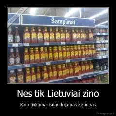Nes tik Lietuviai zino - Kaip tinkamai isnaudojamas keciupas