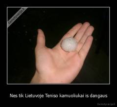 Nes tik Lietuvoje Teniso kamuoliukai is dangaus - 