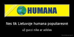 Nes tik Lietuvoje humana populiaresnė - už gucci nike ar adidas