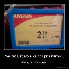 Nes tik Lietuvoje kainos prieinamos.. - Prieini, pažiūri, nueini..