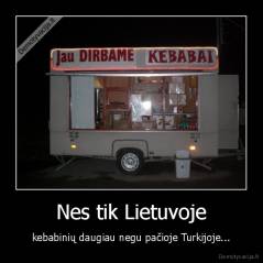 Nes tik Lietuvoje - kebabinių daugiau negu pačioje Turkijoje...
