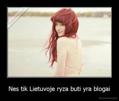 Nes tik Lietuvoje ryza buti yra blogai - 