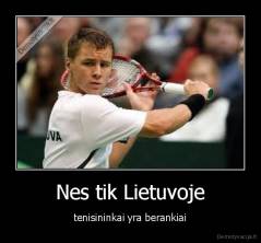 Nes tik Lietuvoje - tenisininkai yra berankiai