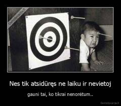 Nes tik atsidūręs ne laiku ir nevietoj - gauni tai, ko tikrai nenorėtum..