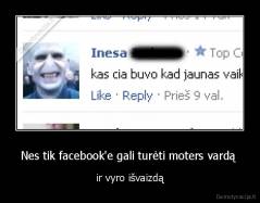 Nes tik facebook'e gali turėti moters vardą  - ir vyro išvaizdą