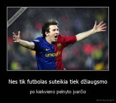 Nes tik futbolas suteikia tiek džiaugsmo - po kiekvieno pelnyto įvarčio