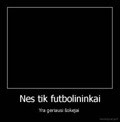 Nes tik futbolininkai - Yra geriausi šokejai 